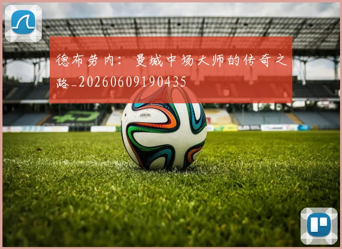 德布劳内：曼城中场大师的传奇之路_20260609190435