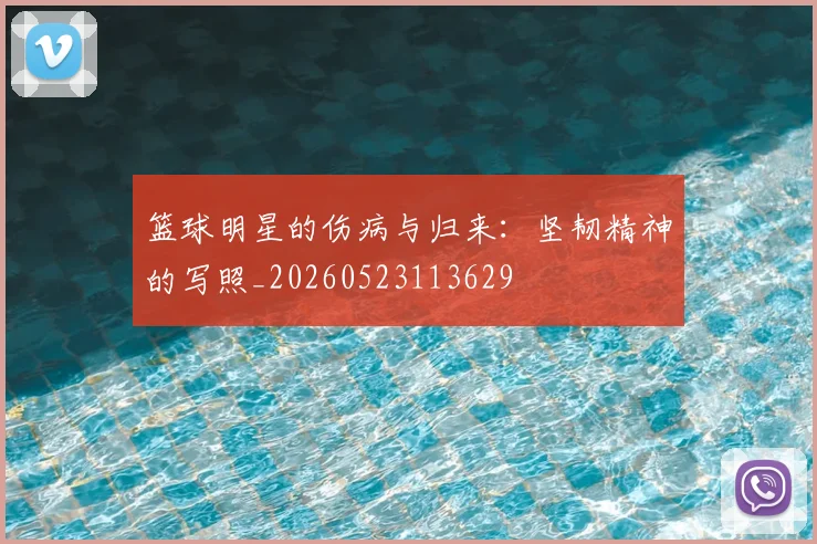 篮球明星的伤病与归来：坚韧精神的写照_20260523113629