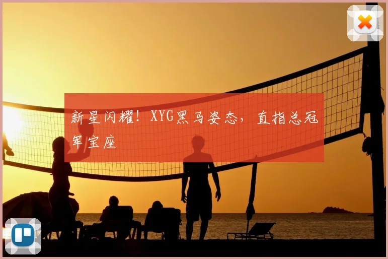 新星闪耀!XYG黑马姿态,直指总冠军宝座